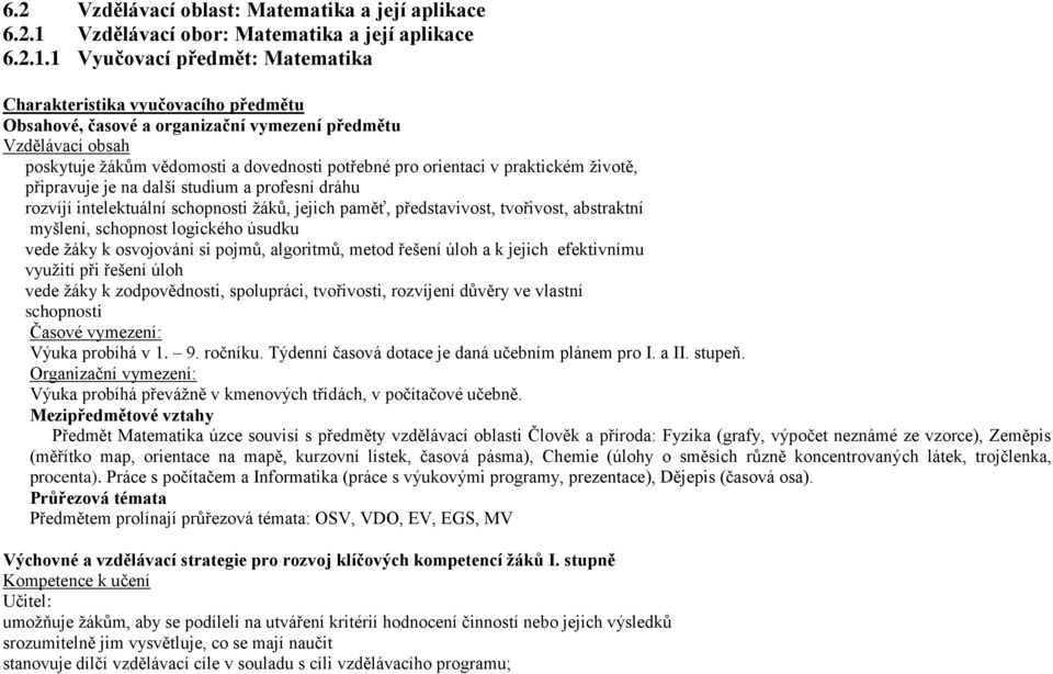 1 Vyučovací předmět: Matematika Charakteristika vyučovacího předmětu Obsahové, časové a organizační vymezení předmětu Vzdělávací obsah poskytuje žákům vědomosti a dovednosti potřebné pro orientaci v