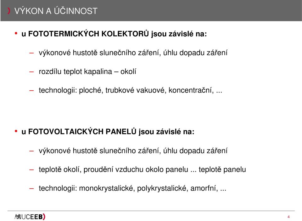 .. u FOTOVOLTAICKÝCH PANELŮ jsou závislé na: výkonové hustotě slunečního záření, úhlu dopadu záření