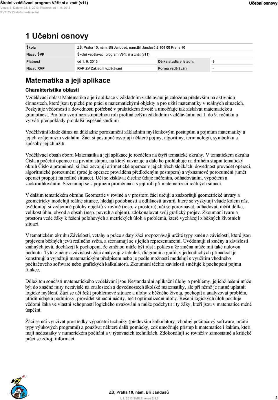 činnostech, které jsou typické pro práci s matematickými objekty a pro užití matematiky v reálných situacích.