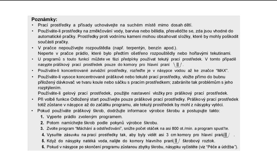 Prostředky proti vodnímu kameni mohou obsahovat sloţky, které by mohly poškodit součásti pračky. V pračce nepouţívejte rozpouštědla (např. terpentýn, benzín apod.).