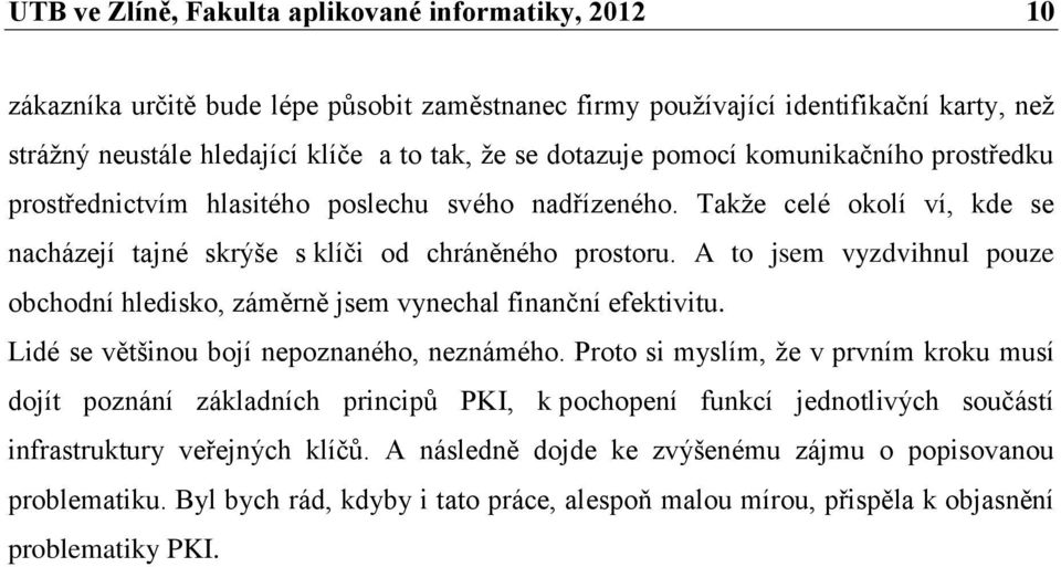 A to jsem vyzdvihnul pouze obchodní hledisko, záměrně jsem vynechal finanční efektivitu. Lidé se většinou bojí nepoznaného, neznámého.