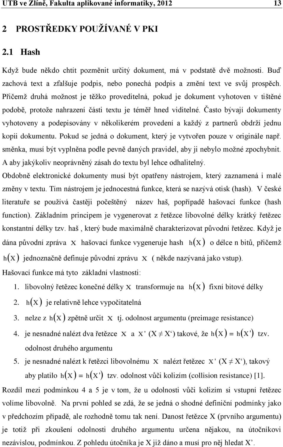 Přičemţ druhá moţnost je těţko proveditelná, pokud je dokument vyhotoven v tištěné podobě, protoţe nahrazení části textu je téměř hned viditelné.