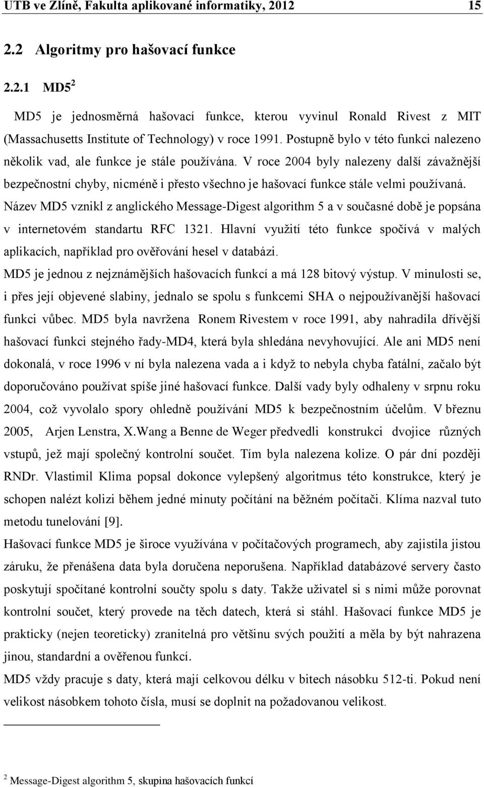 V roce 2004 byly nalezeny další závaţnější bezpečnostní chyby, nicméně i přesto všechno je hašovací funkce stále velmi pouţívaná.