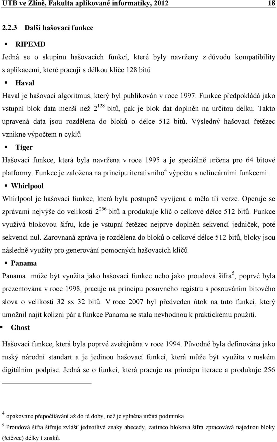 algoritmus, který byl publikován v roce 1997. Funkce předpokládá jako vstupní blok data menší neţ 2 128 bitů, pak je blok dat doplněn na určitou délku.