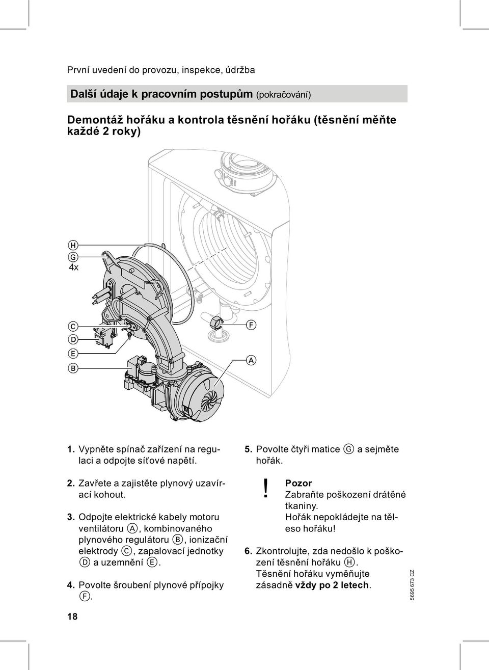 Odpojte elektrické kabely motoru ventilátoru A, kombinovaného plynového regulátoru B, ionizační elektrody C, zapalovací jednotky D auzemnění E. 4.