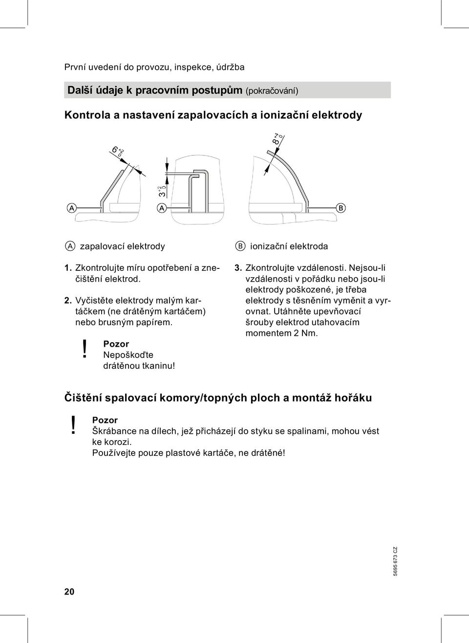 B ionizační elektroda 3. Zkontrolujte vzdálenosti. Nejsou-li vzdálenosti v pořádku nebo jsou-li elektrody poškozené, je třeba elektrody s těsněním vyměnit a vyrovnat.