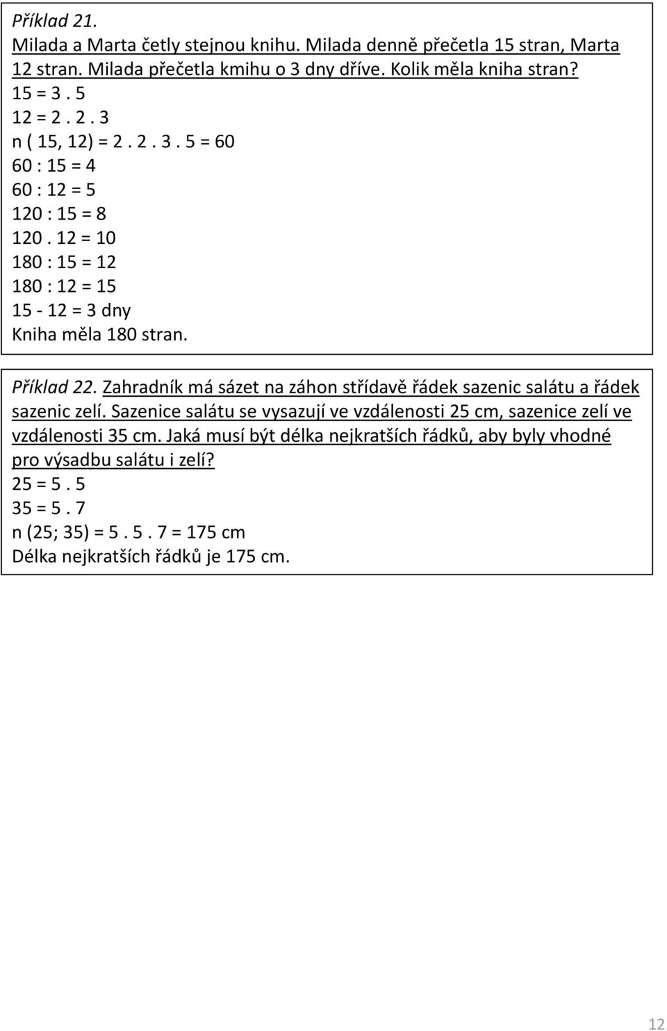 Příklad 22. Zahradník má sázet na záhon střídavě řádek sazenic salátu a řádek sazenic zelí.