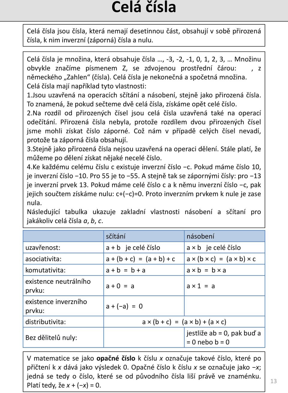 Celá čísla je nekonečná a spočetná množina. Celá čísla mají například tyto vlastnosti: 1.Jsou uzavřená na operacích sčítání a násobení, stejně jako přirozená čísla.