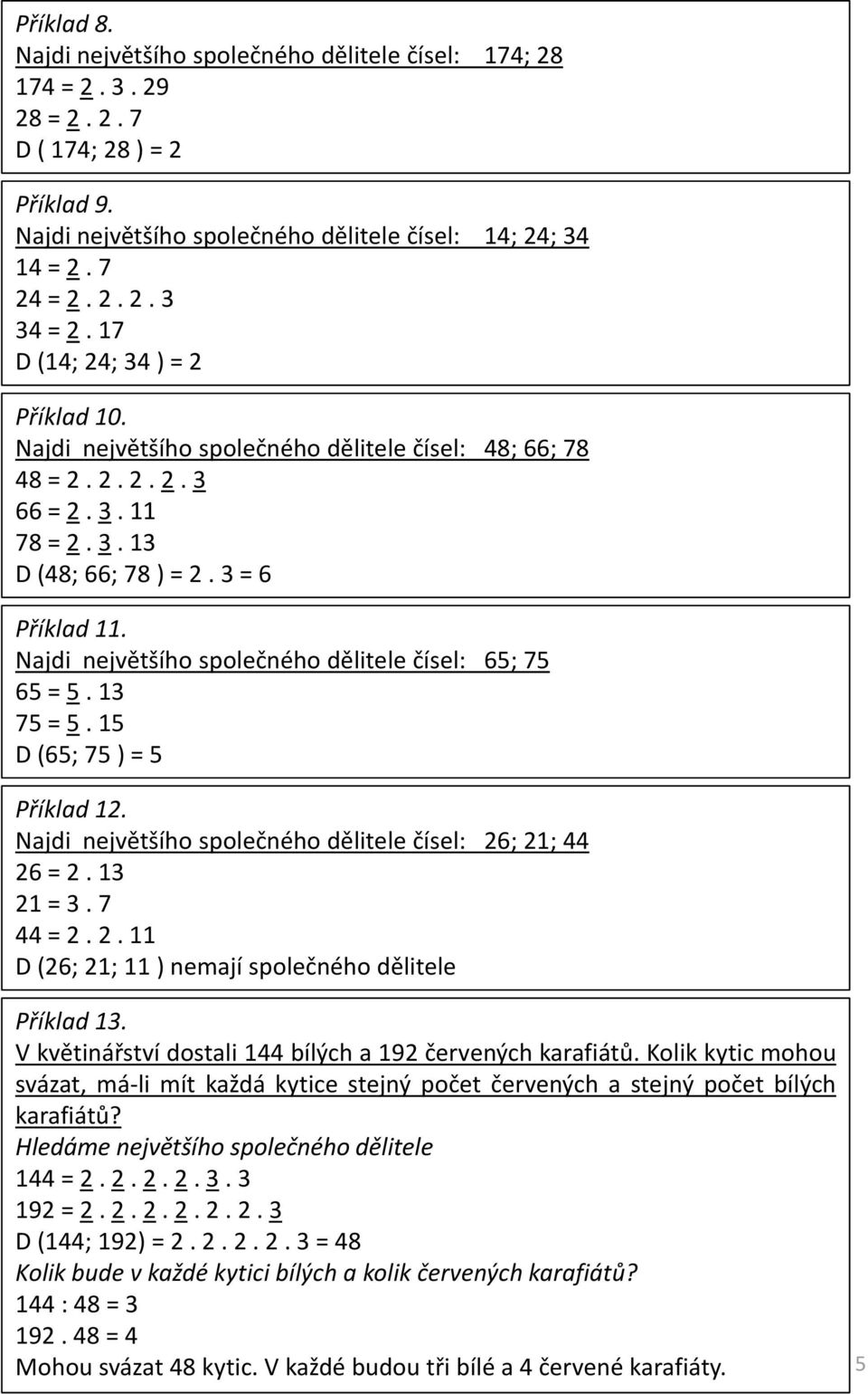 Najdi největšího společného dělitele čísel: 65; 75 65 = 5. 13 75 = 5. 15 D (65; 75 ) = 5 Příklad 12. Najdi největšího společného dělitele čísel: 26