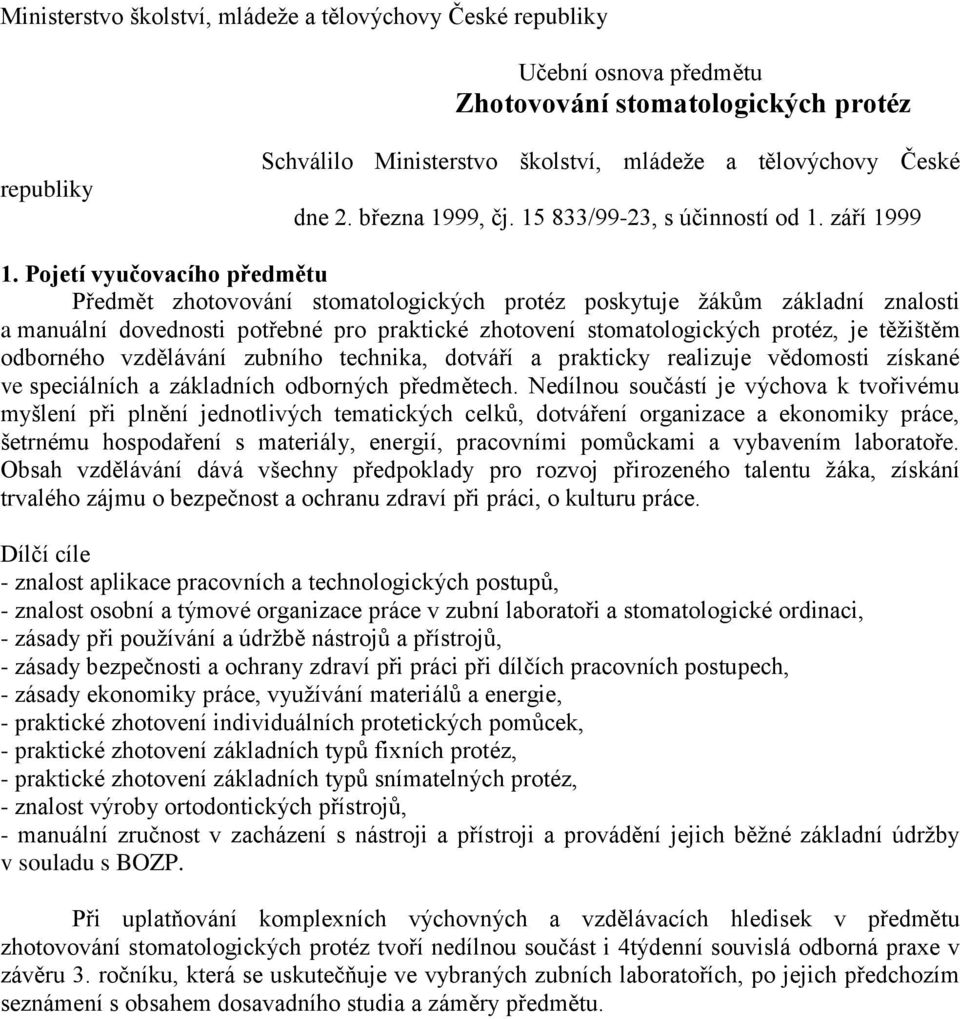 Pojetí vyučovacího předmětu Předmět zhotovování stomatologických protéz poskytuje žákům základní znalosti a manuální dovednosti potřebné pro praktické zhotovení stomatologických protéz, je těžištěm