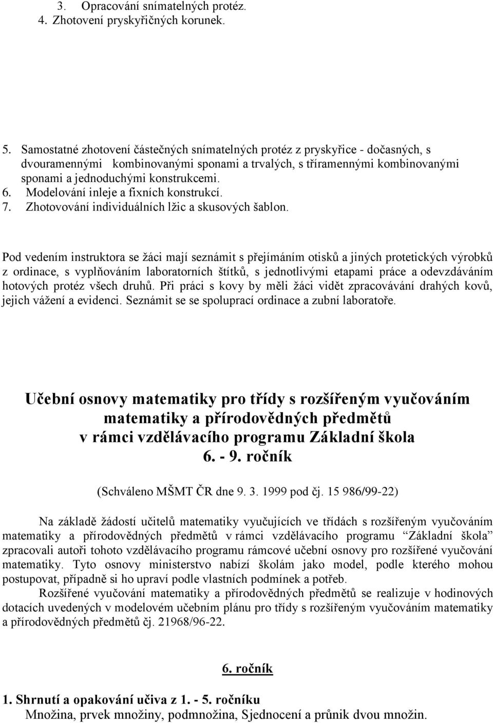 Modelování inleje a fixních konstrukcí. 7. Zhotovování individuálních lžic a skusových šablon.