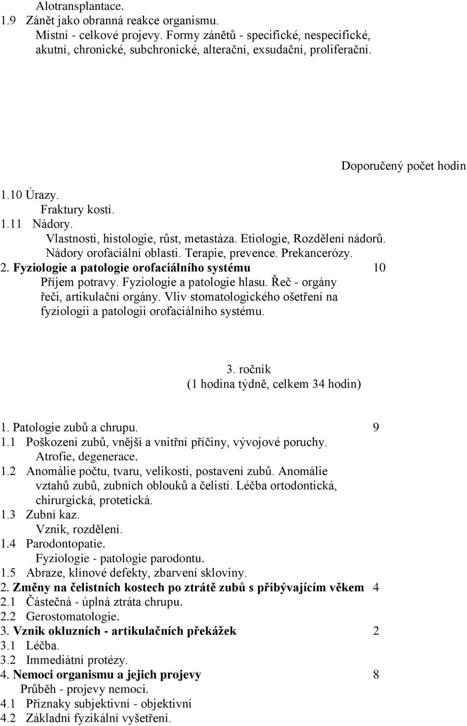 Fyziologie a patologie orofaciálního systému 10 Příjem potravy. Fyziologie a patologie hlasu. Řeč - orgány řeči, artikulační orgány.