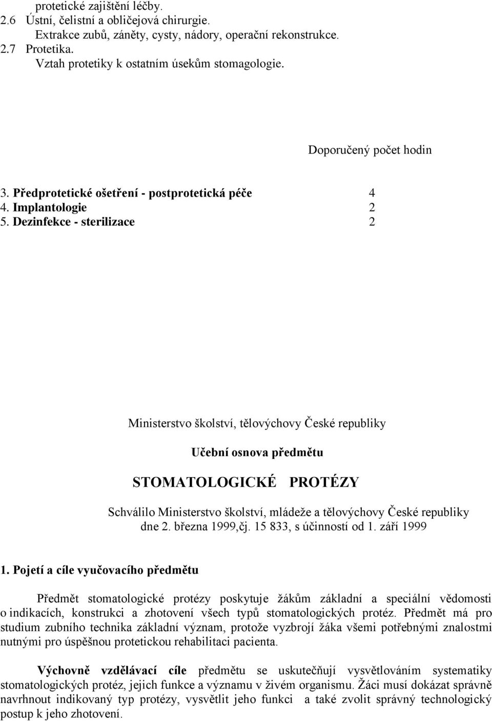 Dezinfekce - sterilizace 2 Ministerstvo školství, tělovýchovy České republiky Učební osnova předmětu STOMATOLOGICKÉ PROTÉZY Schválilo Ministerstvo školství, mládeže a tělovýchovy České republiky dne