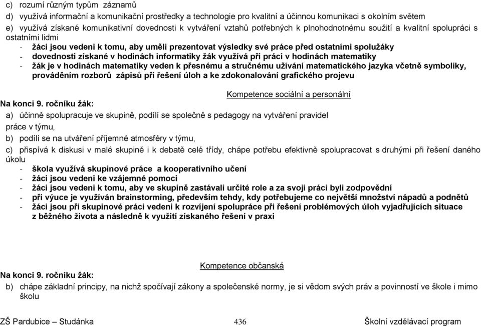 hodinách informatiky žák využívá při práci v hodinách matematiky - žák je v hodinách matematiky veden k přesnému a stručnému užívání matematického jazyka včetně symboliky, prováděním rozborů zápisů