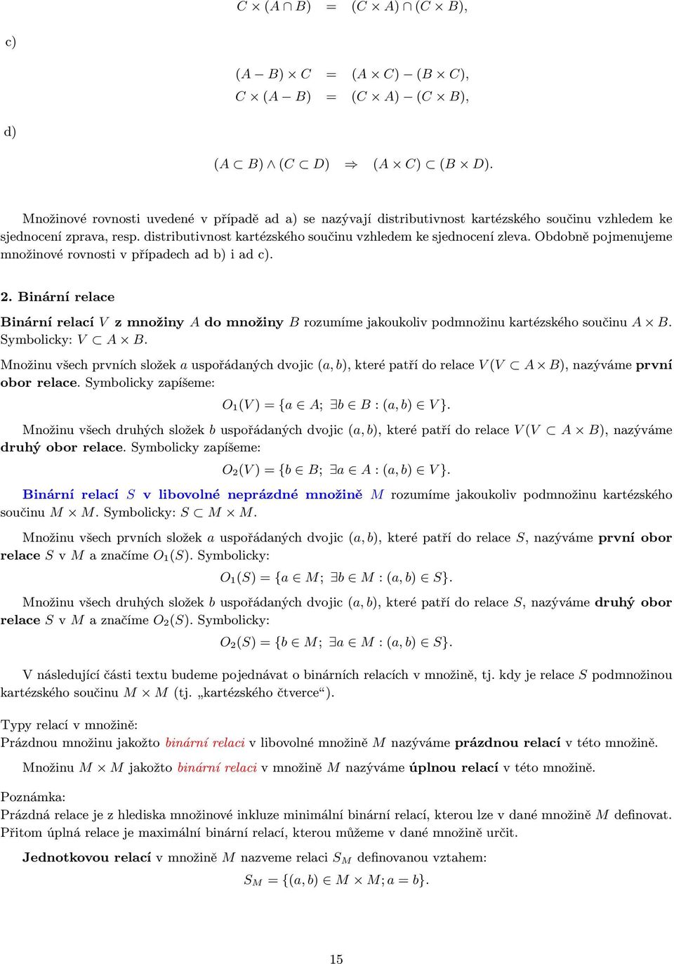 Obdobně pojmenujeme množinové rovnosti v případech ad b) i ad c). 2. Binární relace Binární relací V z množiny A do množiny B rozumíme jakoukoliv podmnožinu kartézského součinu A B. Symbolicky: V A B.