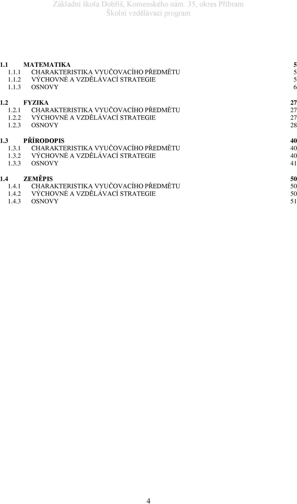 3 PŘÍRODOPIS 40 1.3.1 CHARAKTERISTIKA VYUČOVACÍHO PŘEDMĚTU 40 1.3.2 VÝCHOVNÉ A VZDĚLÁVACÍ STRATEGIE 40 1.3.3 OSNOVY 41 1.