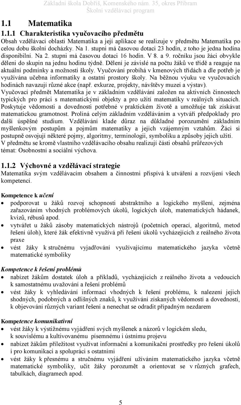 Dělení je závislé na počtu žáků ve třídě a reaguje na aktuální podmínky a možnosti školy. Vyučování probíhá v kmenových třídách a dle potřeb je využívána učebna informatiky a ostatní prostory školy.