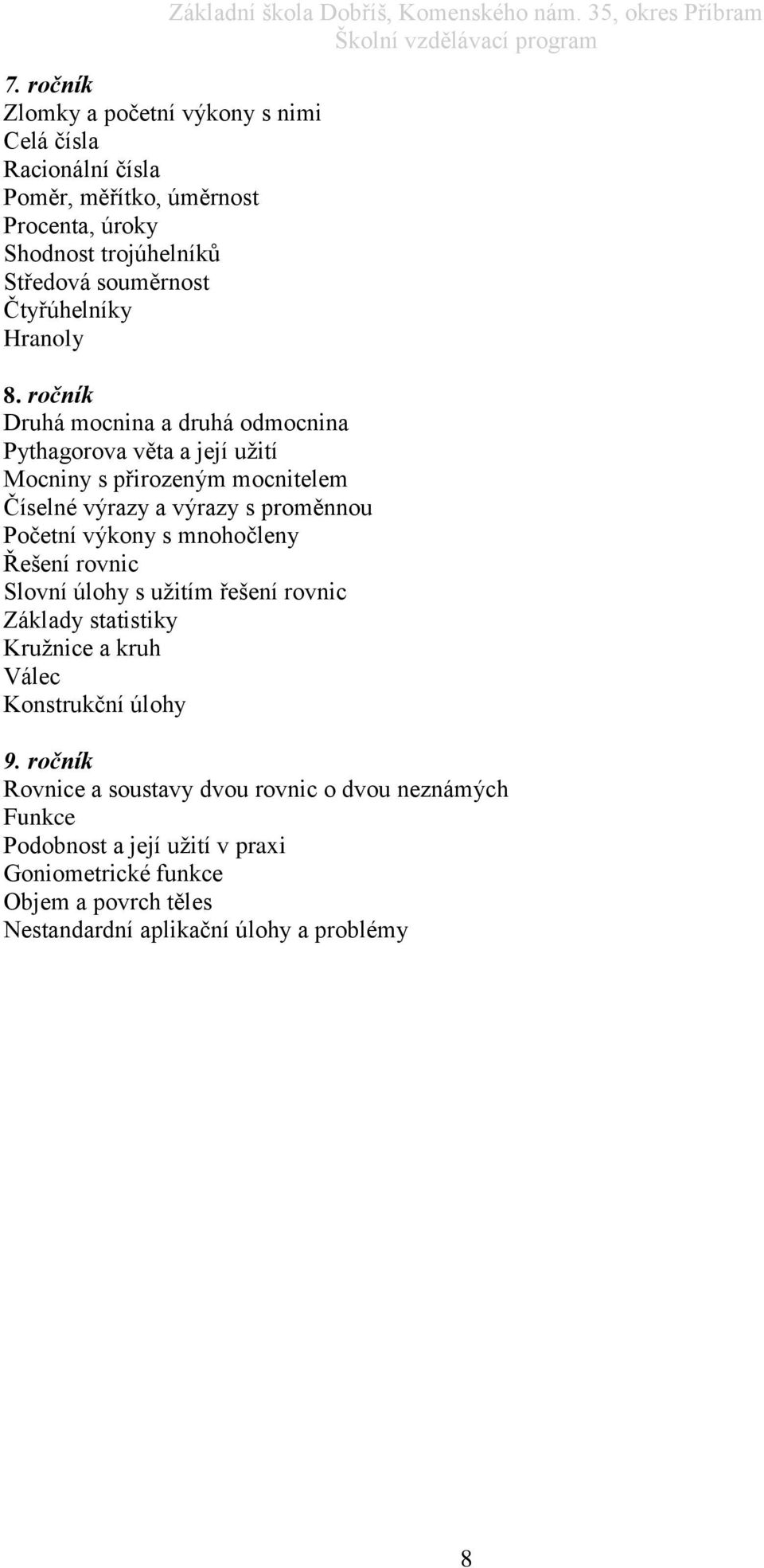 ročník Druhá mocnina a druhá odmocnina Pythagorova věta a její užití Mocniny s přirozeným mocnitelem Číselné výrazy a výrazy s proměnnou Početní výkony s mnohočleny Řešení