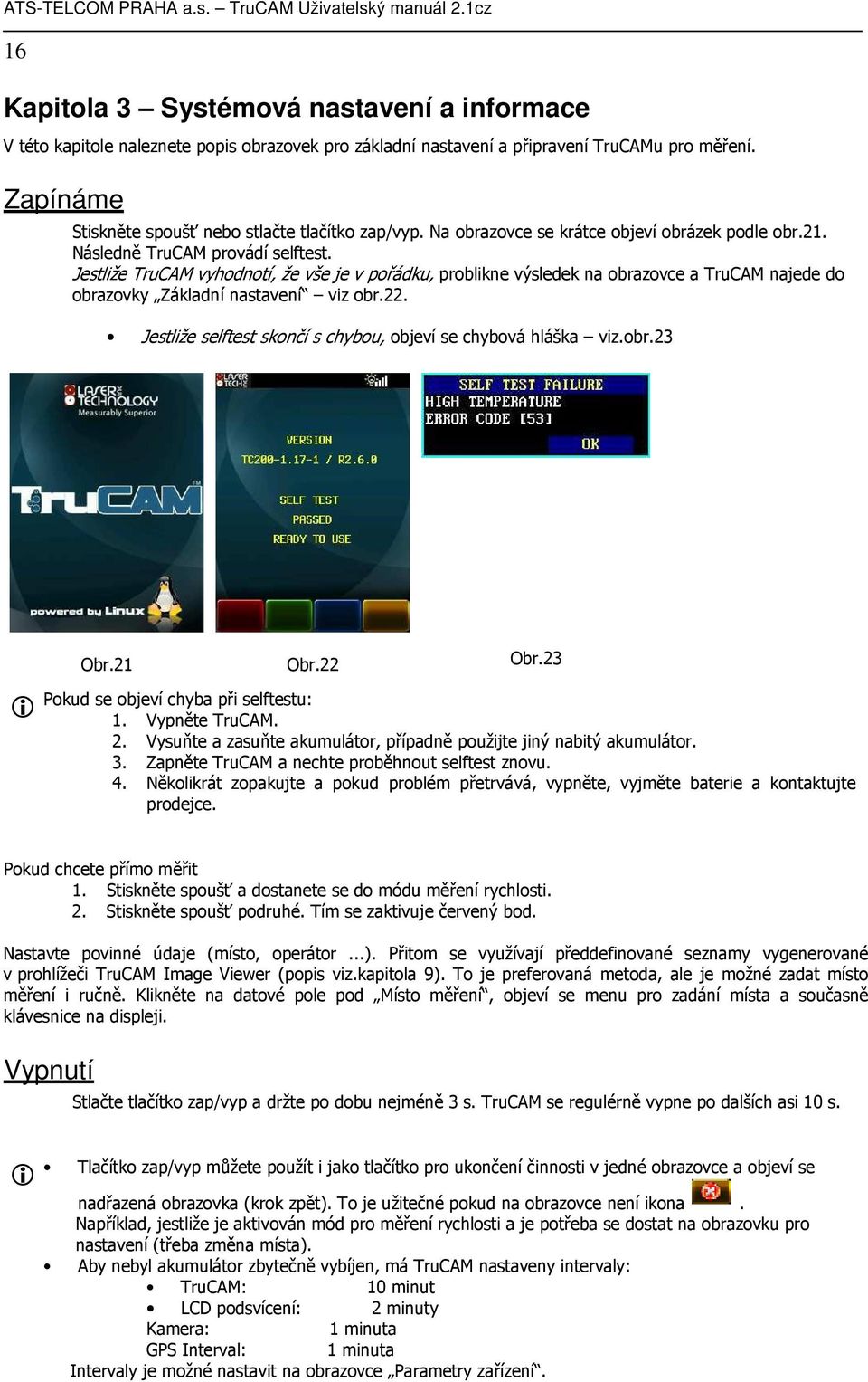 Jestliže TruCAM vyhodnotí, že vše je v pořádku, problikne výsledek na obrazovce a TruCAM najede do obrazovky Základní nastavení viz obr.22.