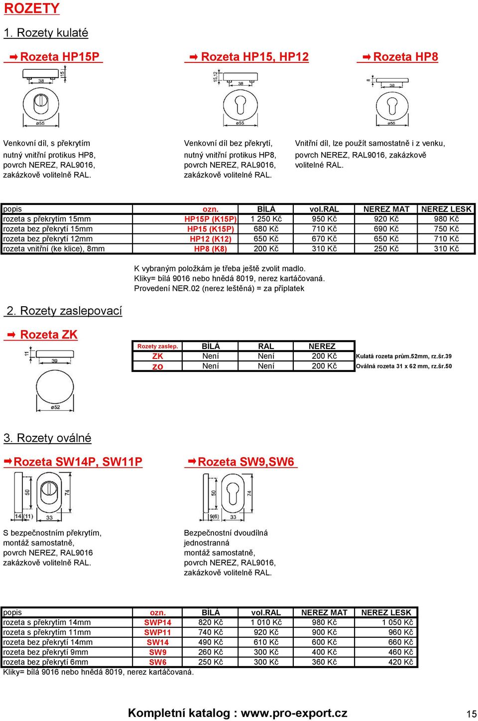 protikus HP8, povrch NEREZ, RAL9016, zakázkově povrch NEREZ, RAL9016, povrch NEREZ, RAL9016, volitelné RAL. zakázkově volitelně RAL. zakázkově volitelné RAL. popis ozn. BÍLÁ vol.