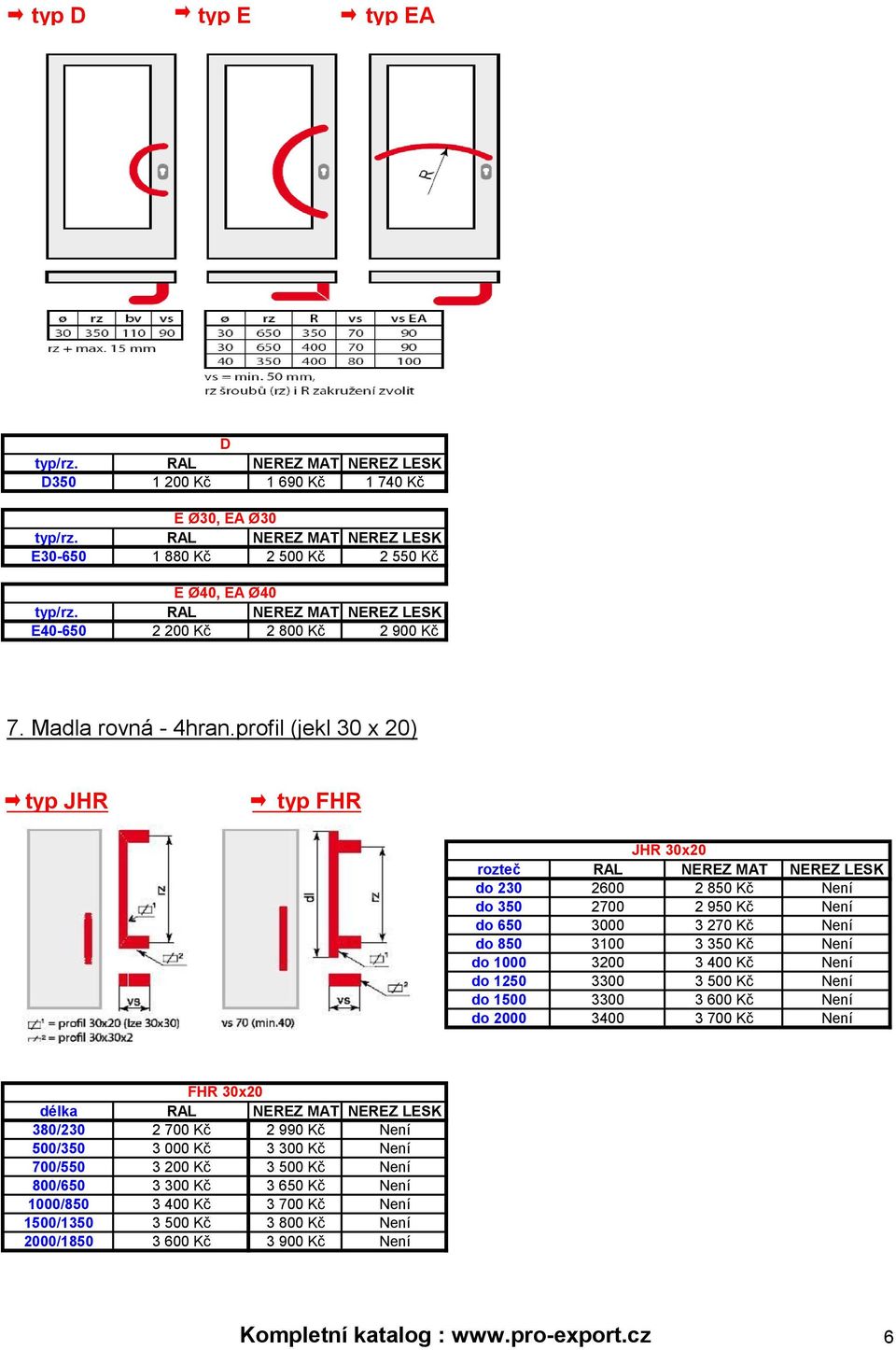 profil (jekl 30 x 20) typ JHR typ FHR JHR 30x20 rozteč RAL NEREZ MAT NEREZ LESK do 230 2600 2 850 Kč Není do 350 2700 2 950 Kč Není do 650 3000 3 270 Kč Není do 850 3100 3 350 Kč Není do 1000 3200 3