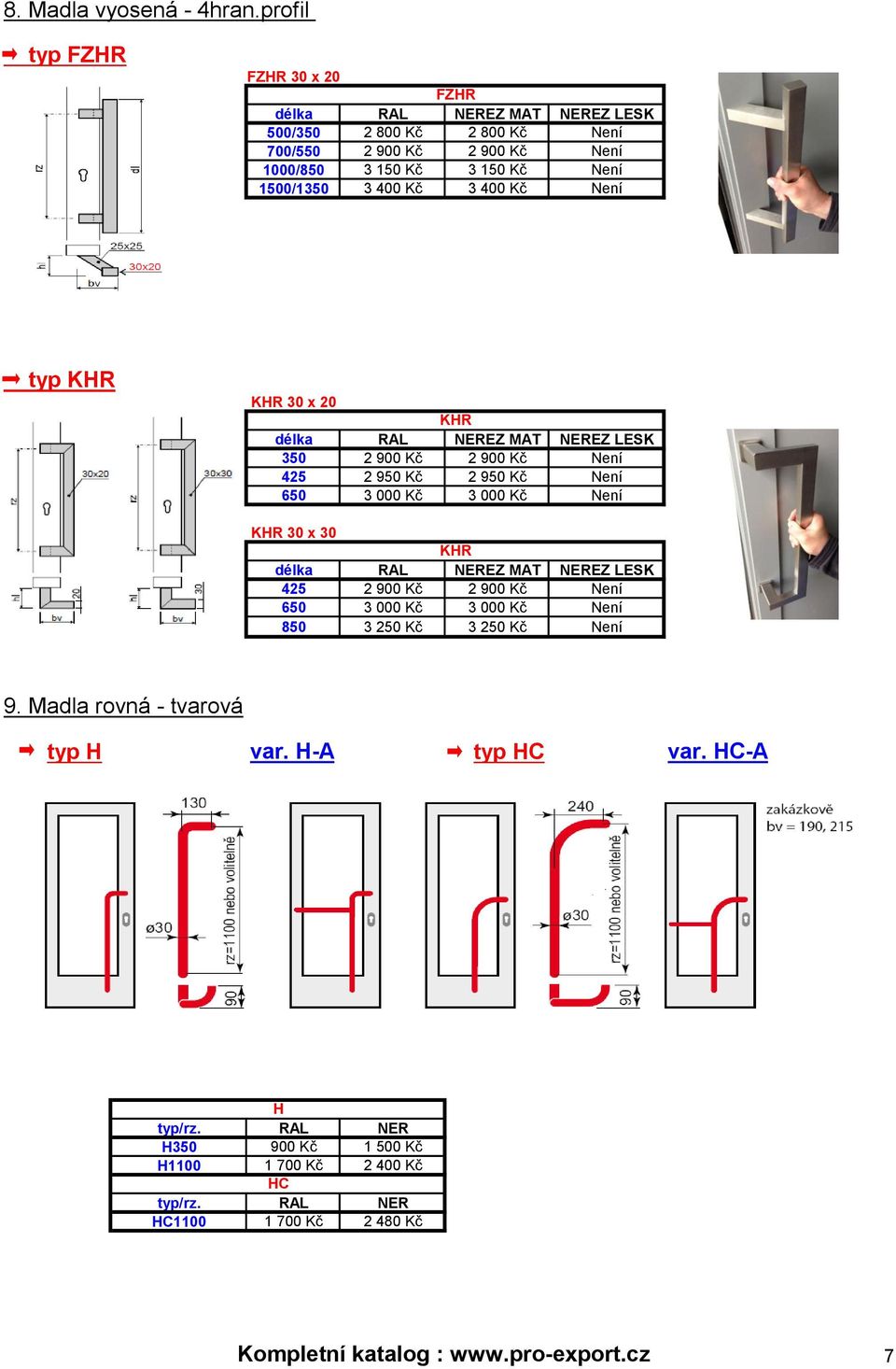 400 Kč 3 400 Kč Není typ KHR KHR 30 x 20 KHR délka RAL NEREZ MAT NEREZ LESK 350 2 900 Kč 2 900 Kč Není 425 2 950 Kč 2 950 Kč Není 650 3 000 Kč 3 000 Kč Není KHR 30 x 30