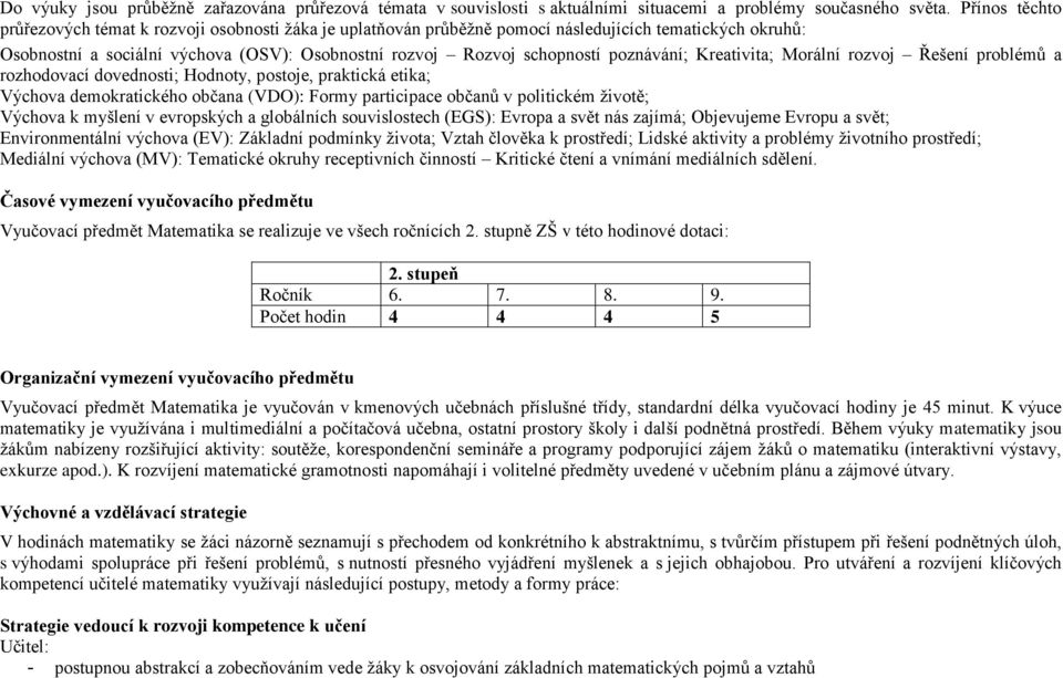 poznávání; Kreativita; Morální rozvoj Řešení problémů a rozhodovací dovednosti; Hodnoty, postoje, praktická etika; Výchova demokratického občana (VDO): Formy participace občanů v politickém životě;