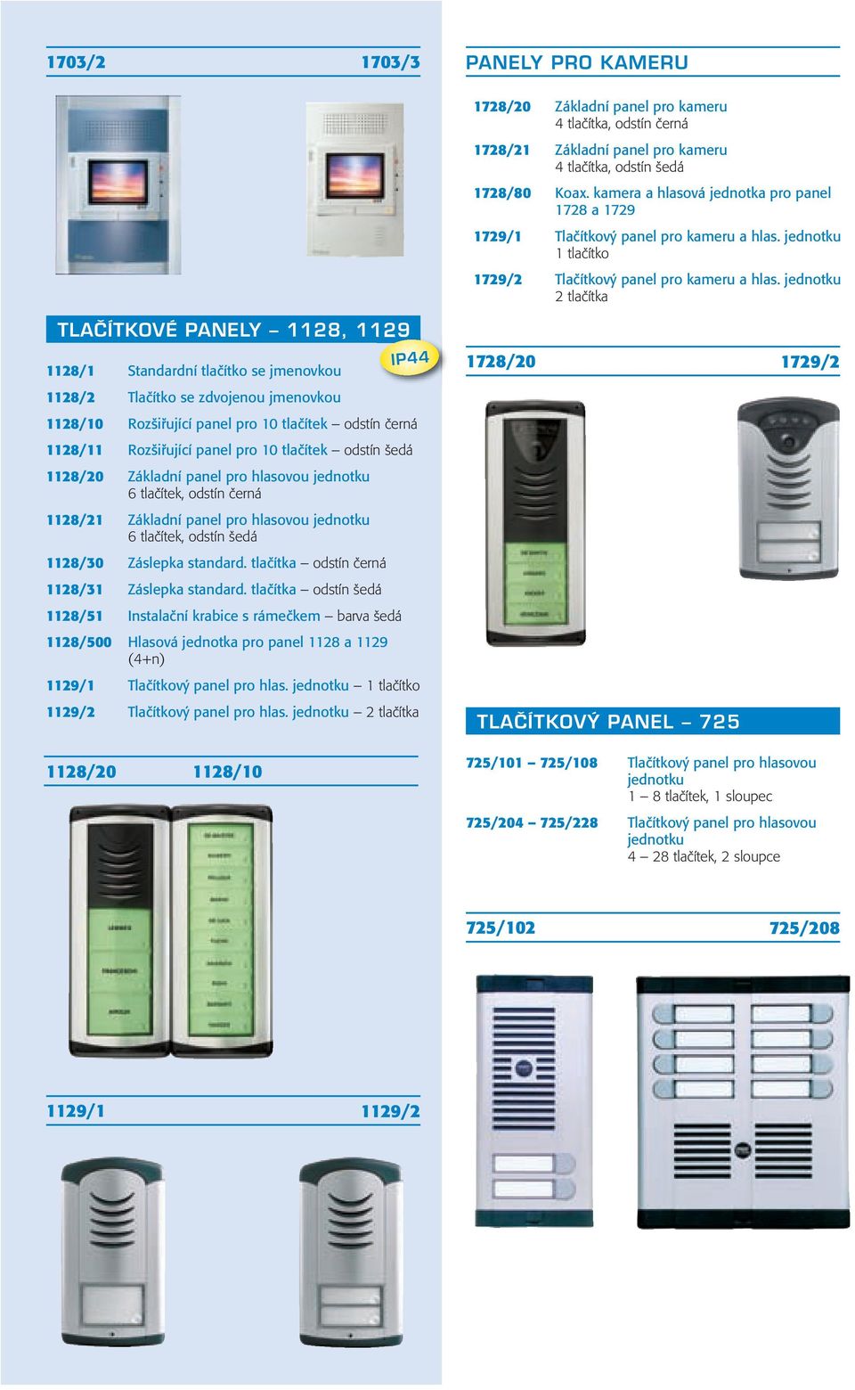 jednotku 2 tlačítka TLAČÍTKOVÉ PANELY 1128, 1129 1128/1 Standardní tlačítko se jmenovkou 1128/2 Tlačítko se zdvojenou jmenovkou 1128/10 Rozšiřující panel pro 10 tlačítek odstín černá 1128/11