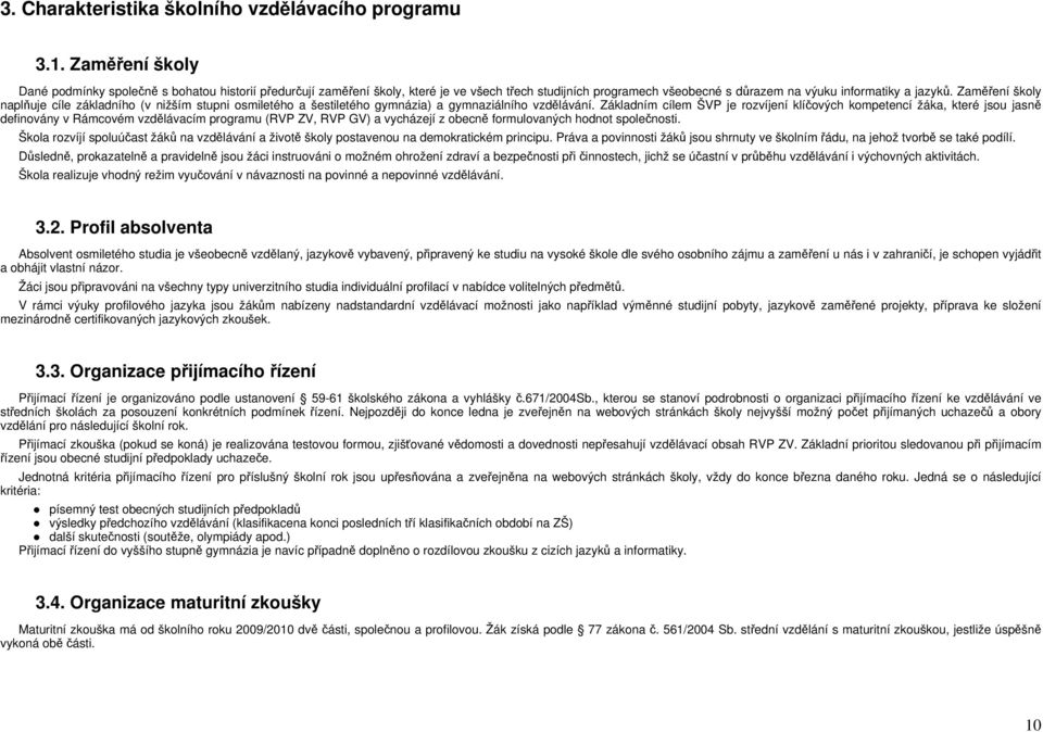 Základním cílem ŠVP je rozvíjení klíčových kompetencí žáka, které jsou jasně definovány v Rámcovém vzdělávacím programu (RVP ZV, RVP GV) a vycházejí z obecně formulovaných hodnot společnosti.