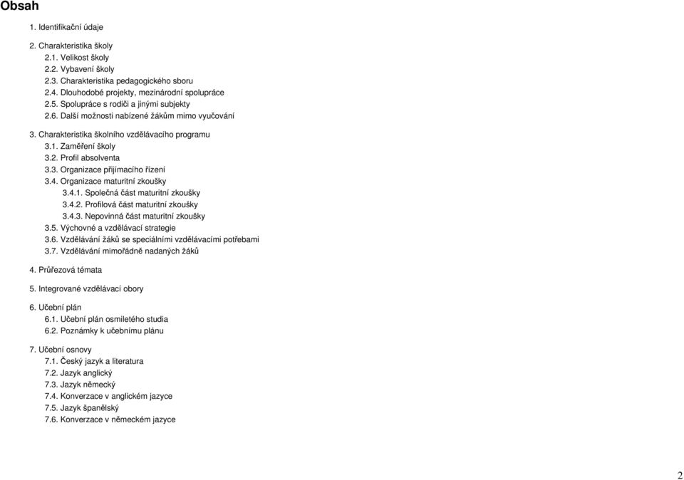 4. Organizace maturitní zkoušky 3.4.1. Společná část maturitní zkoušky 3.4.2. Profilová část maturitní zkoušky 3.4.3. Nepovinná část maturitní zkoušky 3.5. Výchovné a vzdělávací strategie 3.6.