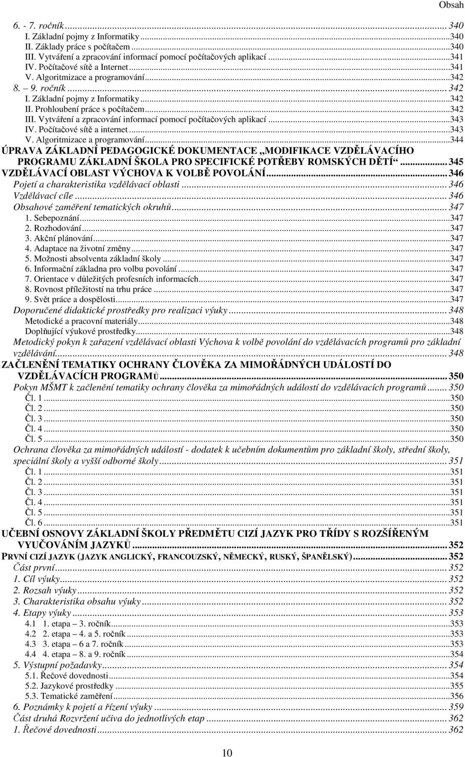 Vytváření a zpracování informací pomocí počítačových aplikací...343 IV. Počítačové sítě a internet...343 V. Algoritmizace a programování.