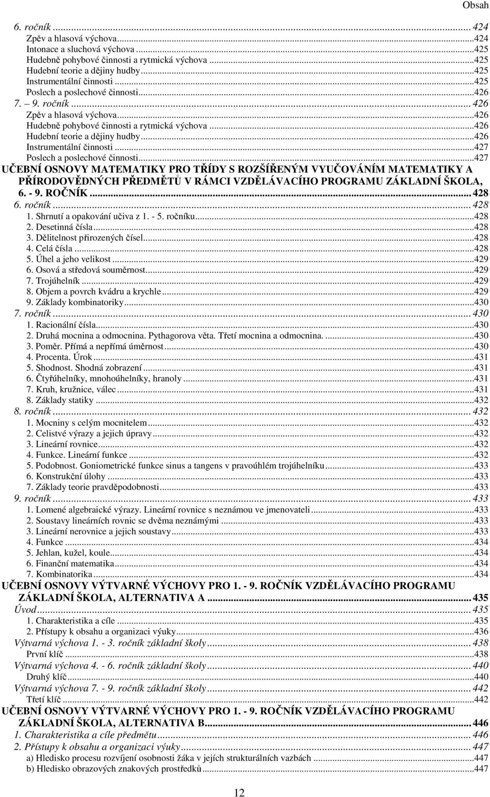 ..427 Poslech a poslechové činnosti...427 UČEBNÍ OSNOVY MATEMATIKY PRO TŘÍDY S ROZŠÍŘENÝM VYUČOVÁNÍM MATEMATIKY A PŘÍRODOVĚDNÝCH PŘEDMĚTŮ V RÁMCI VZDĚLÁVACÍHO PROGRAMU ZÁKLADNÍ ŠKOLA, 6. - 9. ROČNÍK.