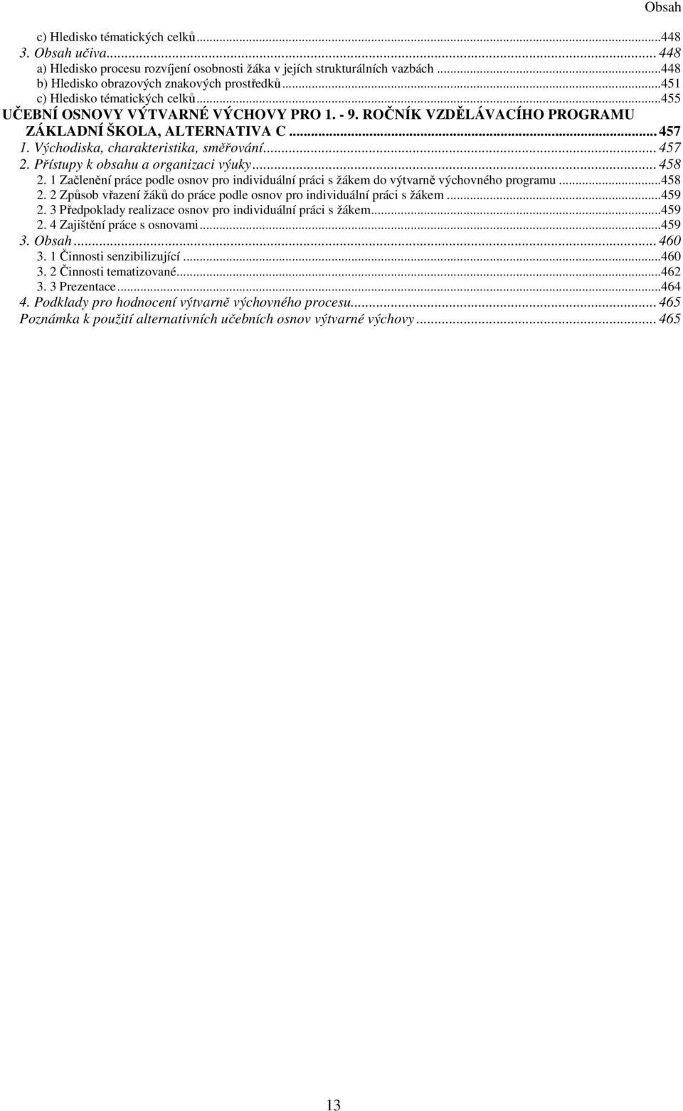 Přístupy k obsahu a organizaci výuky... 458 2. 1 Začlenění práce podle osnov pro individuální práci s žákem do výtvarně výchovného programu...458 2. 2 Způsob vřazení žáků do práce podle osnov pro individuální práci s žákem.