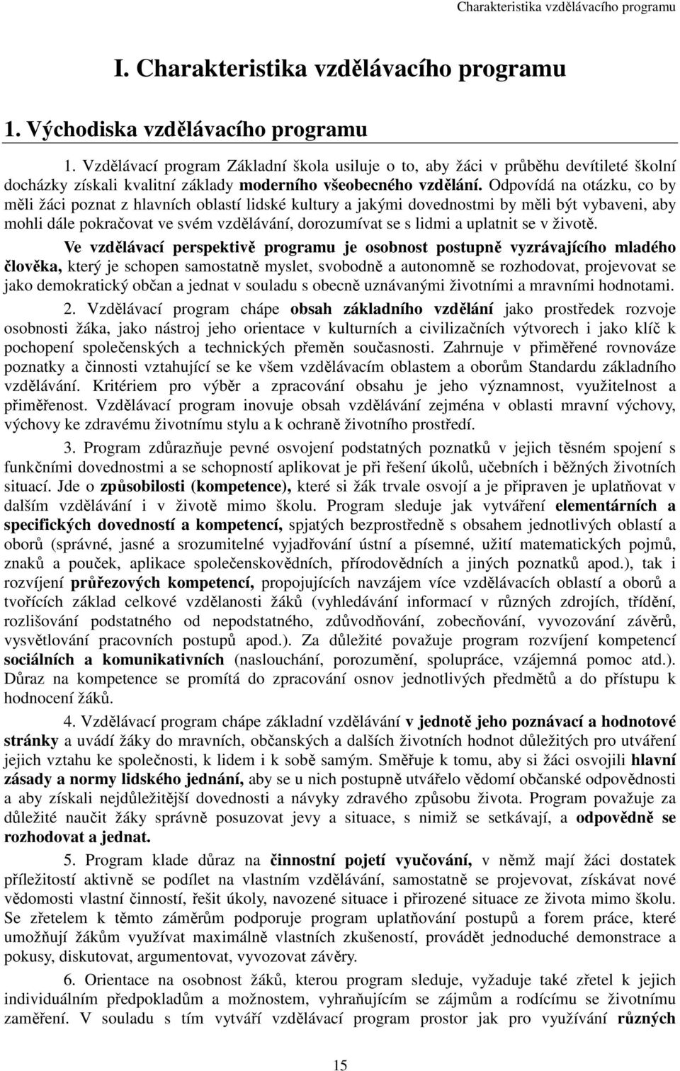 Odpovídá na otázku, co by měli žáci poznat z hlavních oblastí lidské kultury a jakými dovednostmi by měli být vybaveni, aby mohli dále pokračovat ve svém vzdělávání, dorozumívat se s lidmi a uplatnit