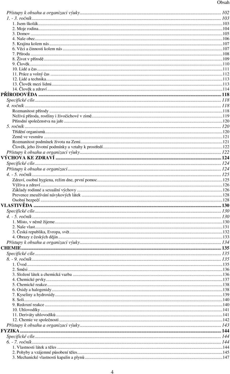 Člověk a zdraví...114 PŘÍRODOVĚDA... 118 Specifické cíle... 118 4. ročník... 118 Rozmanitost přírody...118 Neživá příroda, rostliny i živočichové v zimě...119 Přírodní společenstva na jaře...120 5.