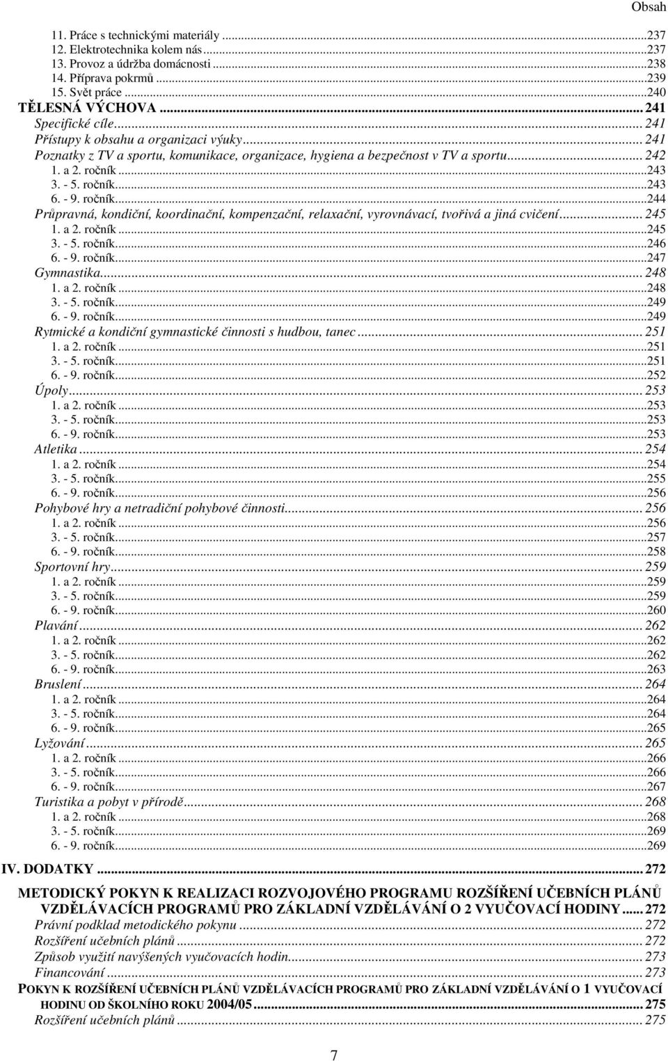 - 9. ročník...244 Průpravná, kondiční, koordinační, kompenzační, relaxační, vyrovnávací, tvořivá a jiná cvičení... 245 1. a 2. ročník...245 3. - 5. ročník...246 6. - 9. ročník...247 Gymnastika... 248 1.