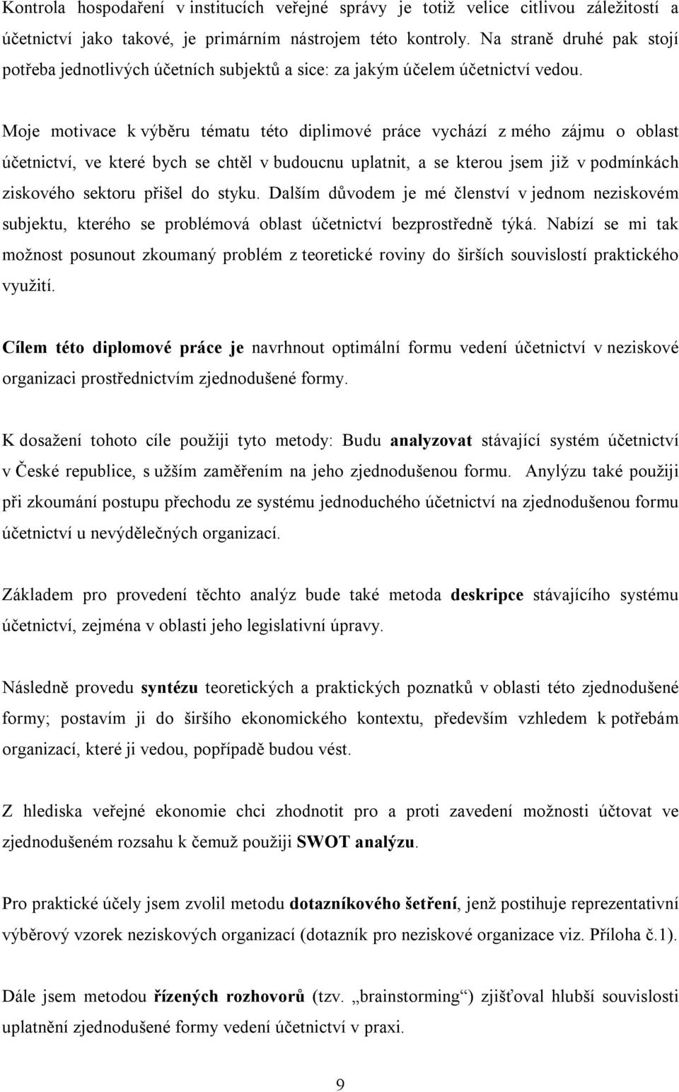 Moje motivace k výběru tématu této diplimové práce vychází z mého zájmu o oblast účetnictví, ve které bych se chtěl v budoucnu uplatnit, a se kterou jsem již v podmínkách ziskového sektoru přišel do