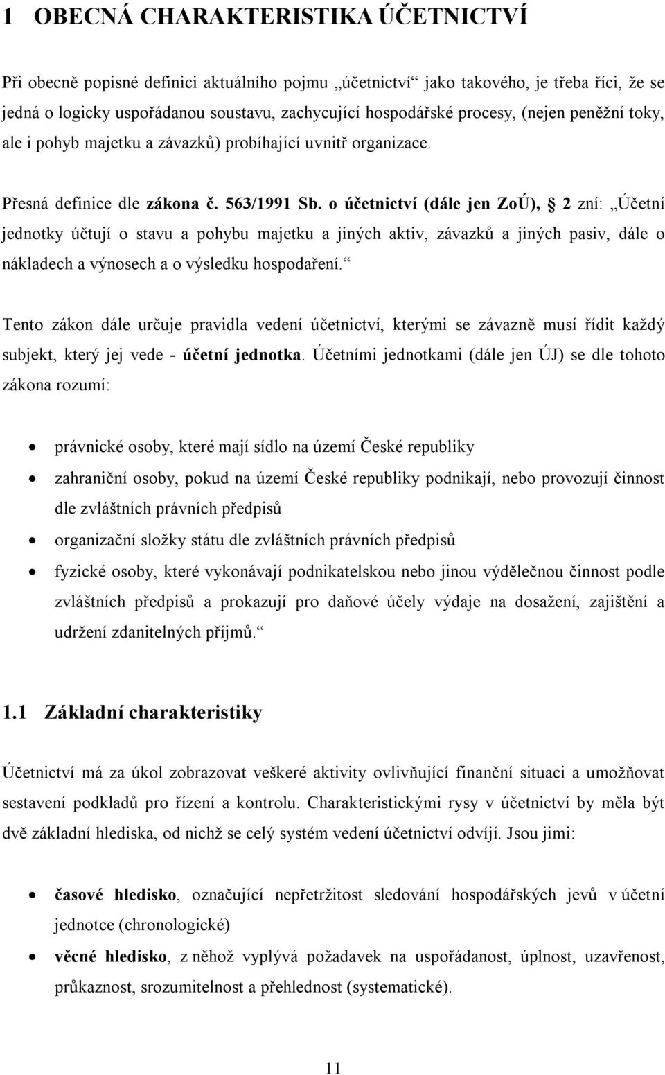 o účetnictví (dále jen ZoÚ), 2 zní: Účetní jednotky účtují o stavu a pohybu majetku a jiných aktiv, závazků a jiných pasiv, dále o nákladech a výnosech a o výsledku hospodaření.