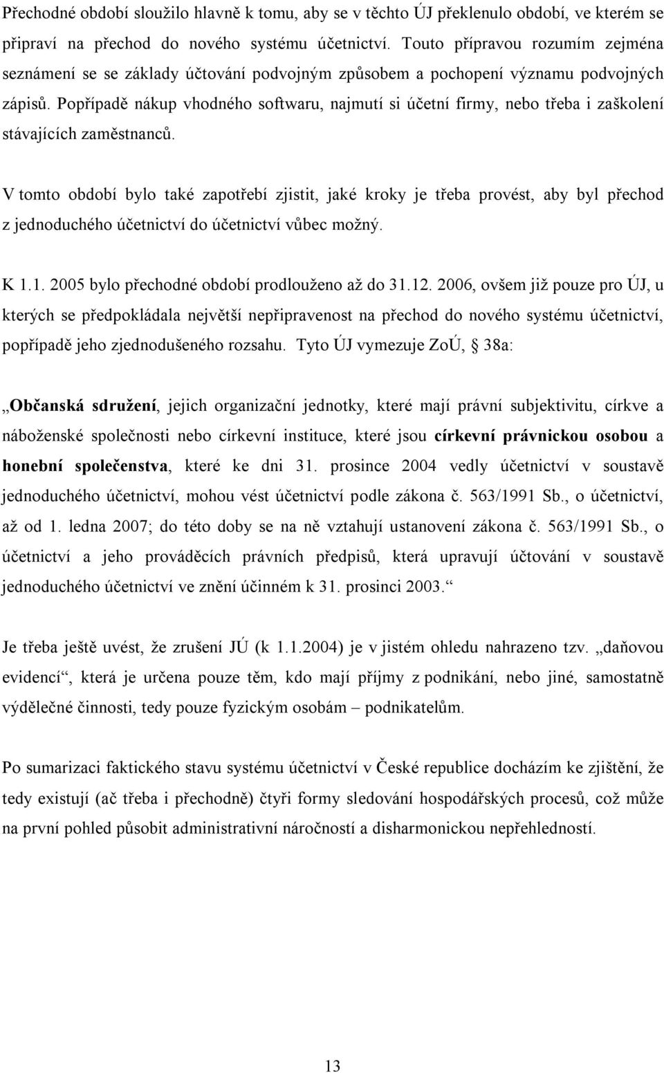 Popřípadě nákup vhodného softwaru, najmutí si účetní firmy, nebo třeba i zaškolení stávajících zaměstnanců.