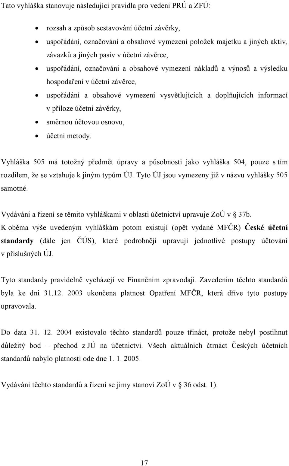 informací v příloze účetní závěrky, směrnou účtovou osnovu, účetní metody. Vyhláška 505 má totožný předmět úpravy a působnosti jako vyhláška 504, pouze s tím rozdílem, že se vztahuje k jiným typům ÚJ.