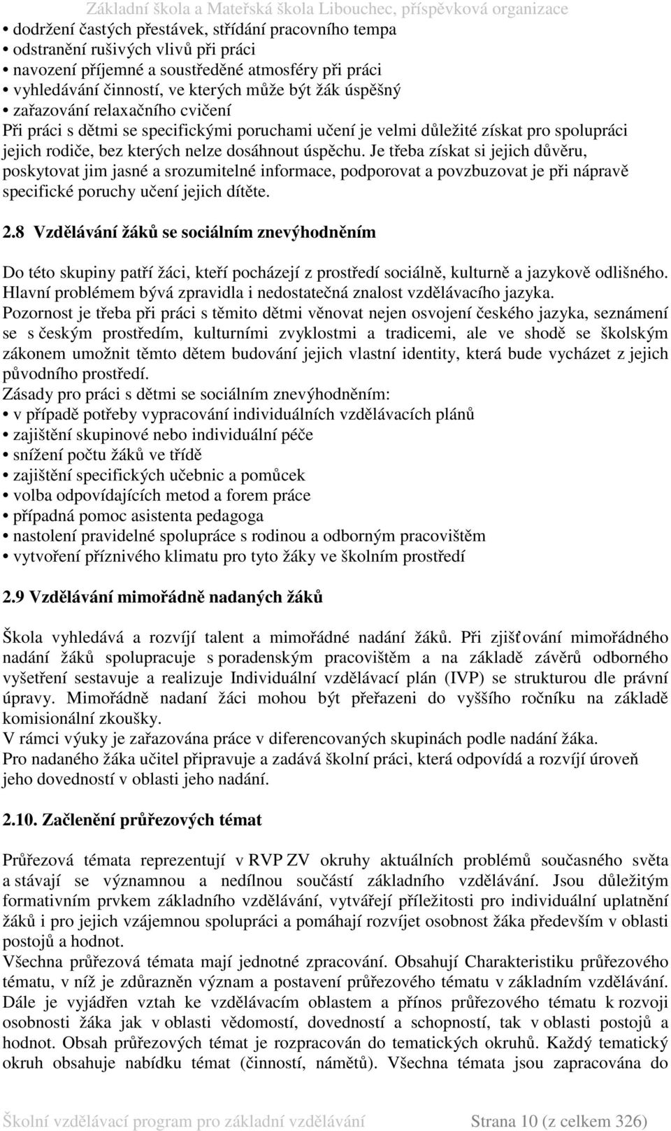 Je třeba získat si jejich důvěru, poskytovat jim jasné a srozumitelné informace, podporovat a povzbuzovat je při nápravě specifické poruchy učení jejich dítěte. 2.