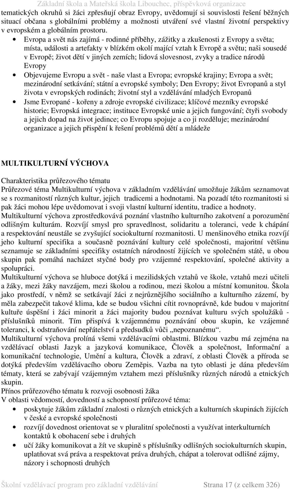 Evropa a svět nás zajímá - rodinné příběhy, zážitky a zkušenosti z Evropy a světa; místa, události a artefakty v blízkém okolí mající vztah k Evropě a světu; naši sousedé v Evropě; život dětí v