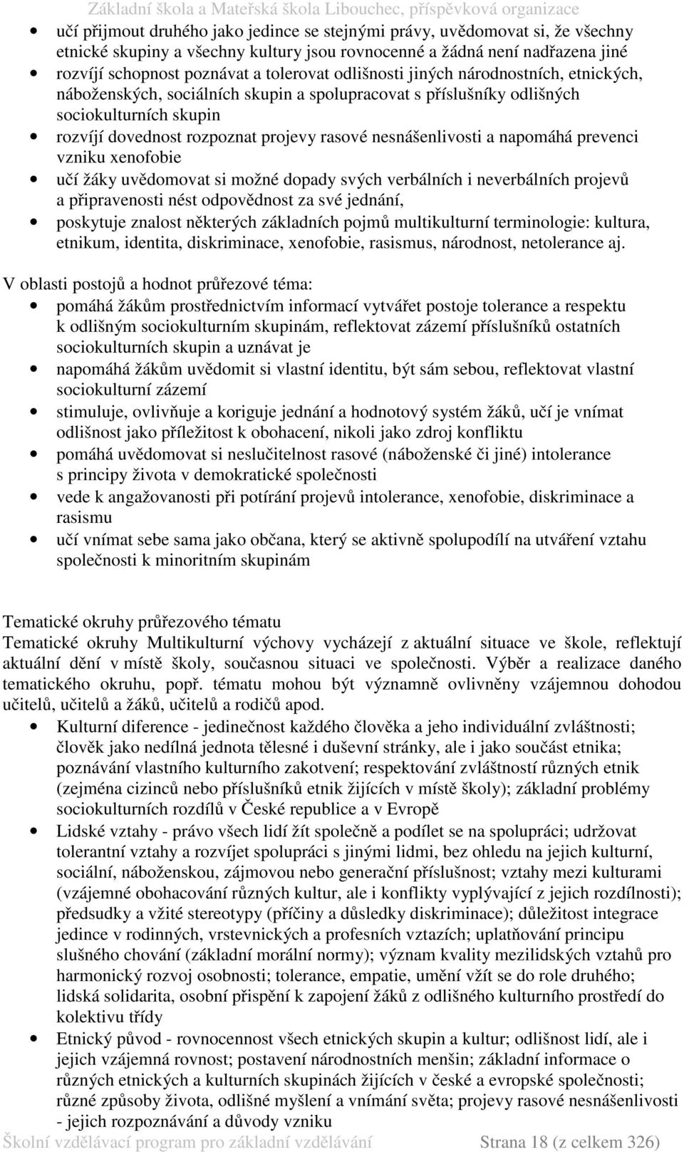 napomáhá prevenci vzniku xenofobie učí žáky uvědomovat si možné dopady svých verbálních i neverbálních projevů a připravenosti nést odpovědnost za své jednání, poskytuje znalost některých základních