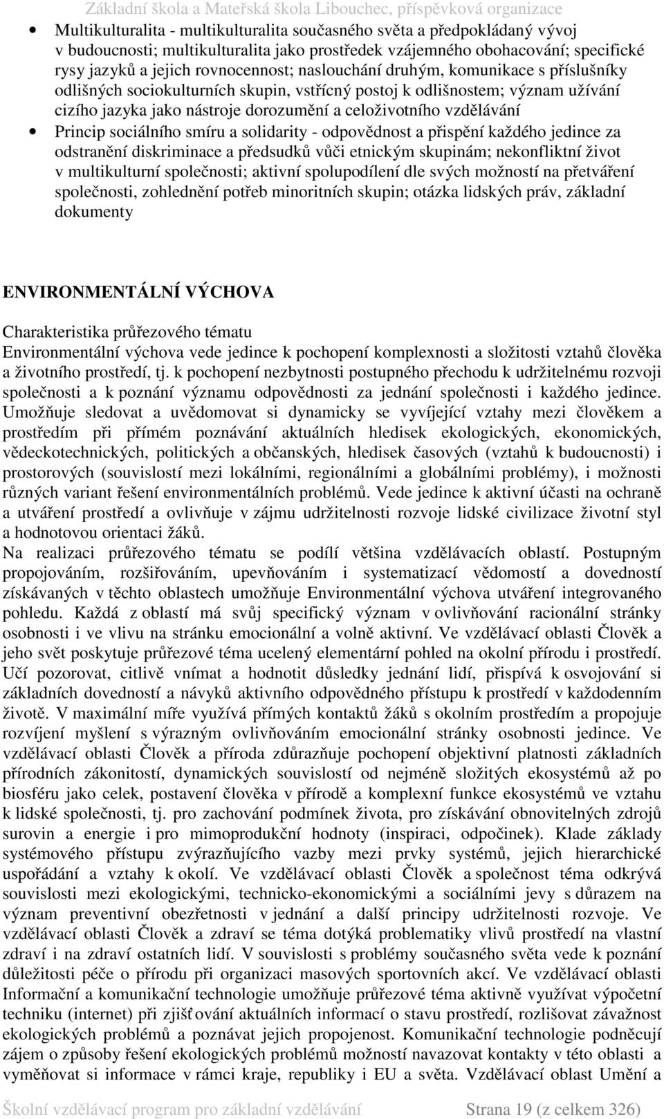 sociálního smíru a solidarity - odpovědnost a přispění každého jedince za odstranění diskriminace a předsudků vůči etnickým skupinám; nekonfliktní život v multikulturní společnosti; aktivní