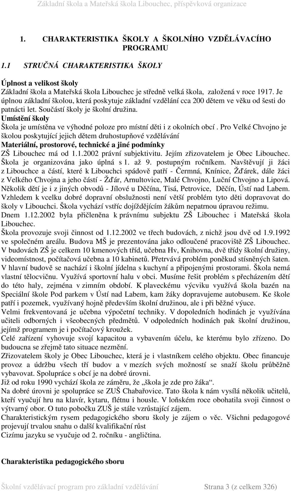 Je úplnou základní školou, která poskytuje základní vzdělání cca 200 dětem ve věku od šesti do patnácti let. Součástí školy je školní družina.