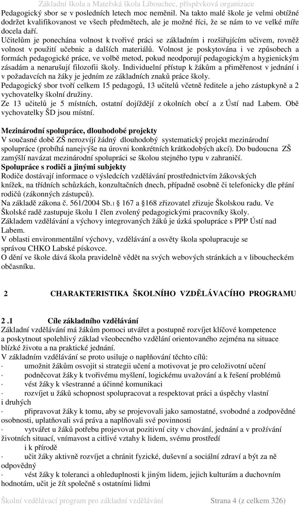 Volnost je poskytována i ve způsobech a formách pedagogické práce, ve volbě metod, pokud neodporují pedagogickým a hygienickým zásadám a nenarušují filozofii školy.