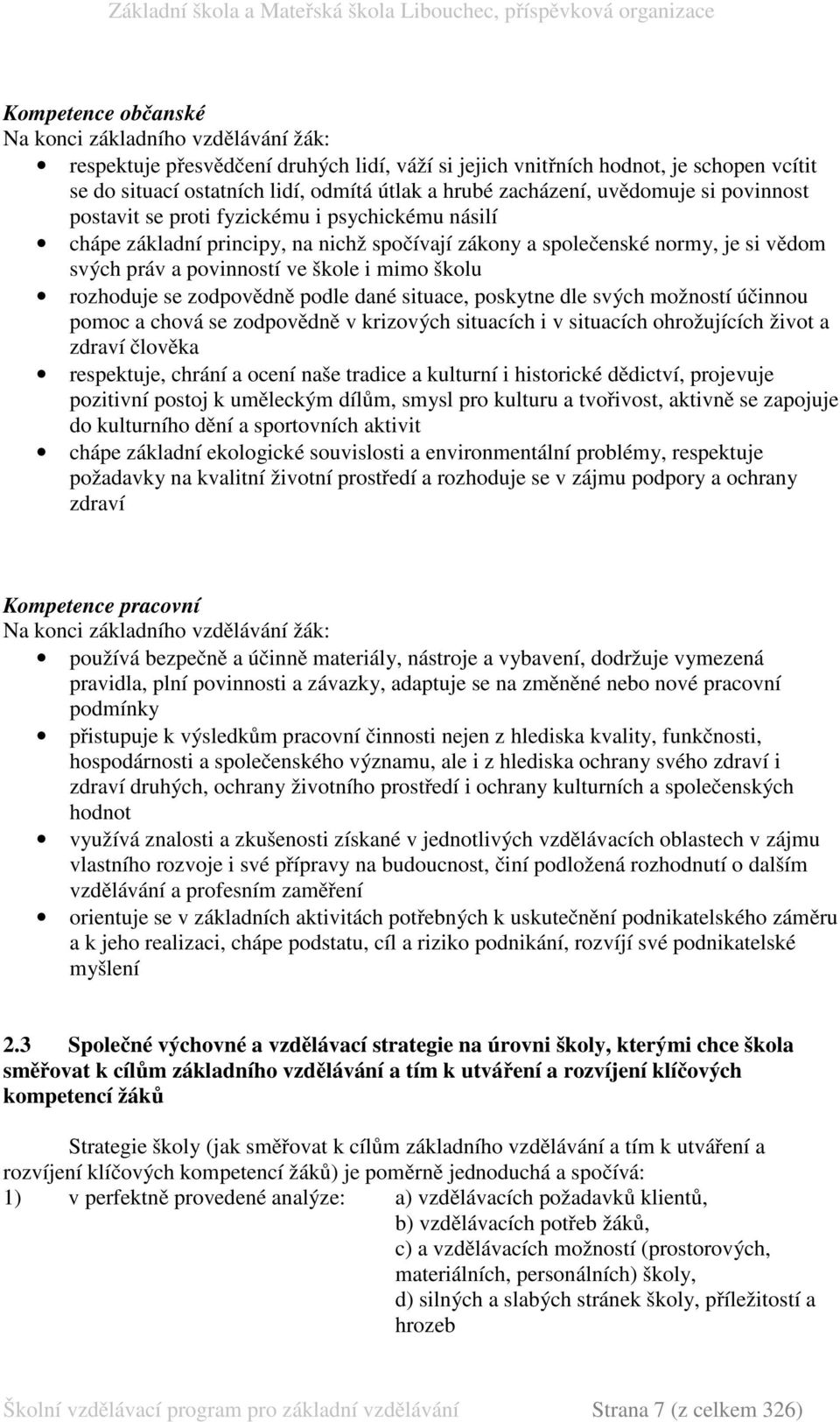 i mimo školu rozhoduje se zodpovědně podle dané situace, poskytne dle svých možností účinnou pomoc a chová se zodpovědně v krizových situacích i v situacích ohrožujících život a zdraví člověka