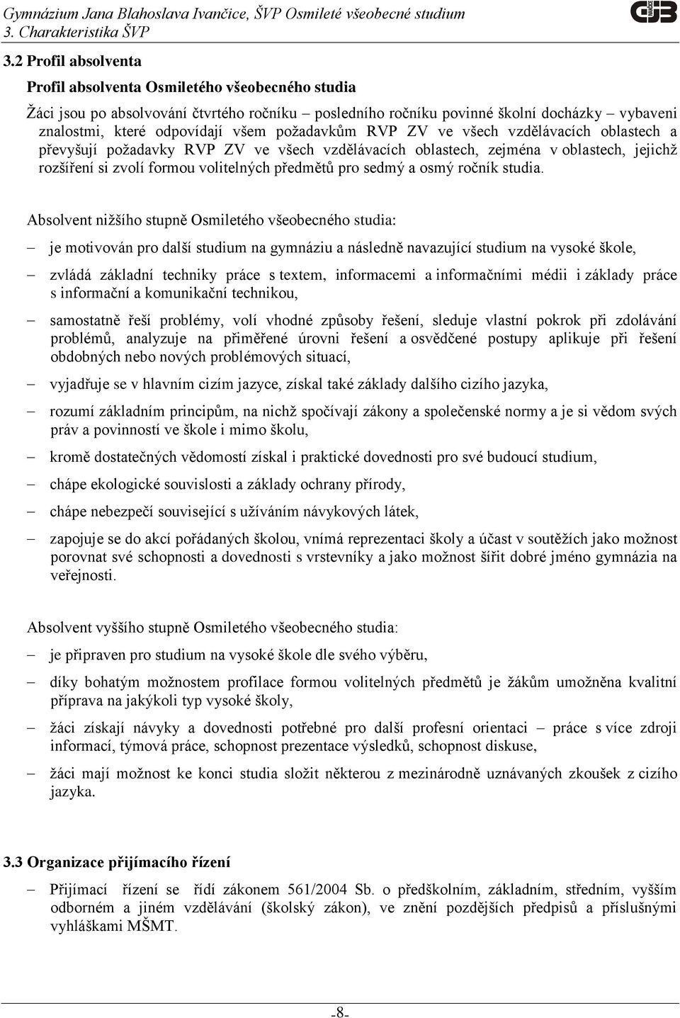 požadavkům RVP ZV ve všech vzdělávacích oblastech a převyšují požadavky RVP ZV ve všech vzdělávacích oblastech, zejména v oblastech, jejichž rozšíření si zvolí formou volitelných předmětů pro sedmý a