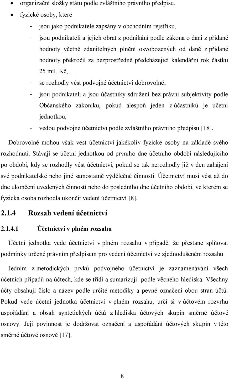 Kč, - se rozhodly vést podvojné účetnictví dobrovolně, - jsou podnikateli a jsou účastníky sdružení bez právní subjektivity podle Občanského zákoníku, pokud alespoň jeden z účastníků je účetní