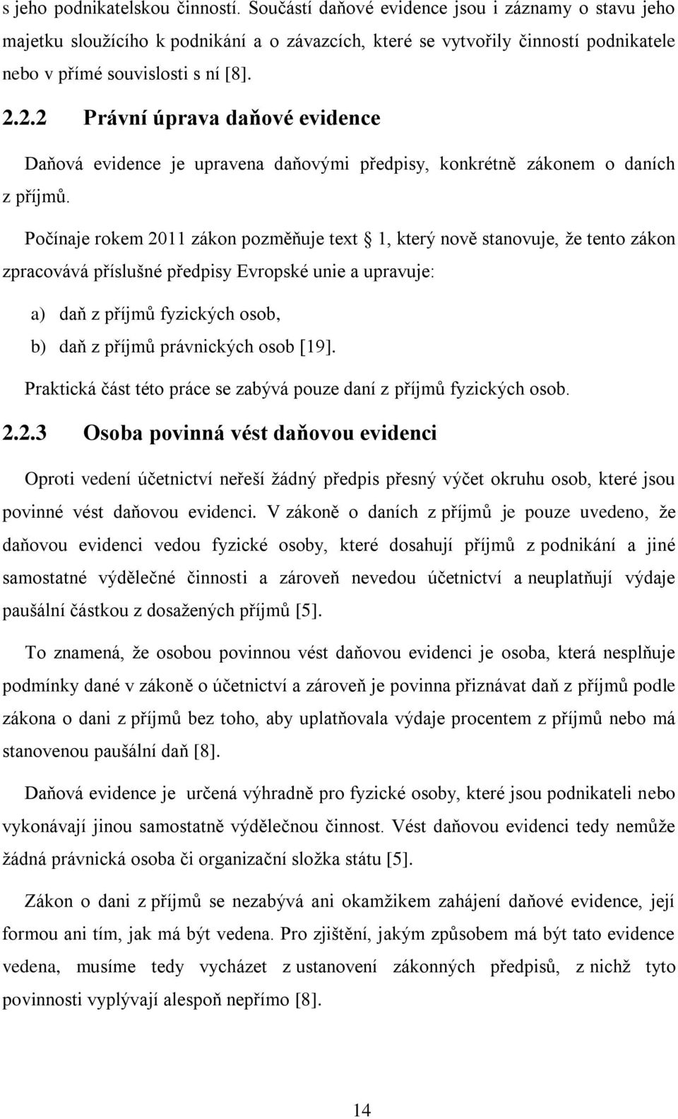 2.2 Právní úprava daňové evidence Daňová evidence je upravena daňovými předpisy, konkrétně zákonem o daních z příjmů.